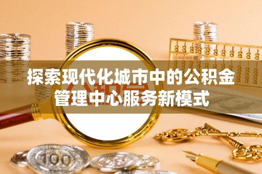 榆林探索现代化城市中的公积金管理中心服务新模式