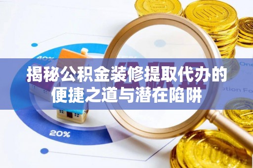 榆林揭秘公积金装修提取代办的便捷之道与潜在陷阱
