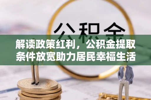 榆林解读政策红利，公积金提取条件放宽助力居民幸福生活