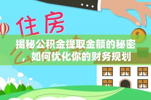 榆林揭秘公积金提取金额的秘密，如何优化你的财务规划