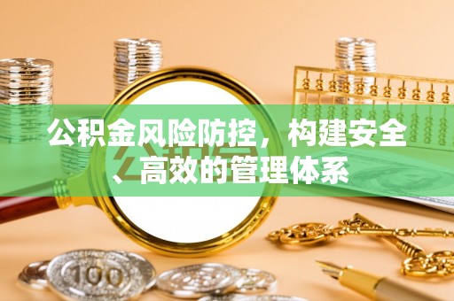 榆林公积金风险防控，构建安全、高效的管理体系