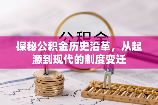榆林探秘公积金历史沿革，从起源到现代的制度变迁