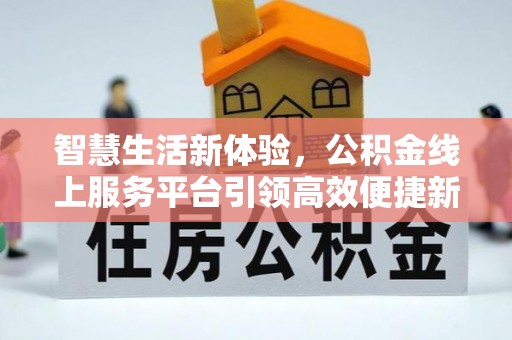 榆林智慧生活新体验，公积金线上服务平台引领高效便捷新潮流