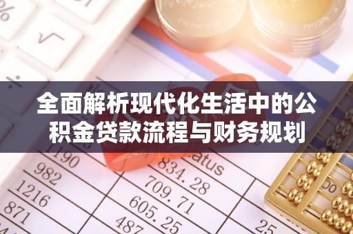 榆林全面解析现代化生活中的公积金贷款流程与财务规划