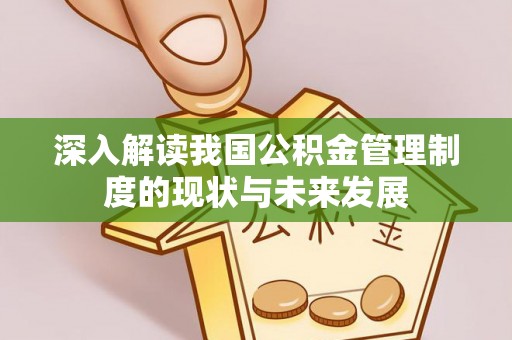榆林深入解读我国公积金管理制度的现状与未来发展