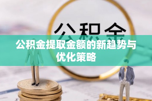 榆林公积金提取金额的新趋势与优化策略