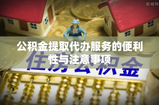 榆林公积金提取代办服务的便利性与注意事项
