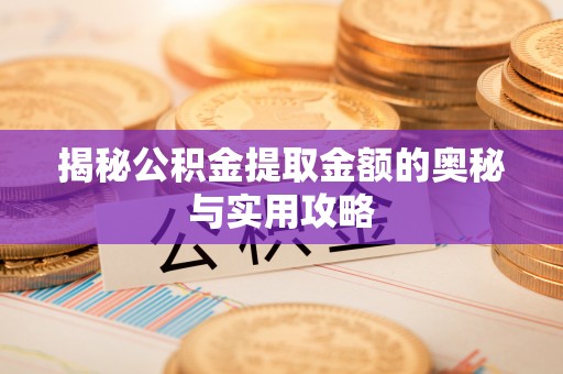 榆林揭秘公积金提取金额的奥秘与实用攻略