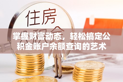 榆林掌握财富动态，轻松搞定公积金账户余额查询的艺术