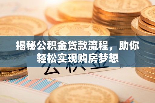 榆林揭秘公积金贷款流程，助你轻松实现购房梦想