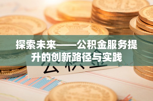 榆林探索未来——公积金服务提升的创新路径与实践