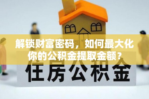 榆林解锁财富密码，如何最大化你的公积金提取金额？